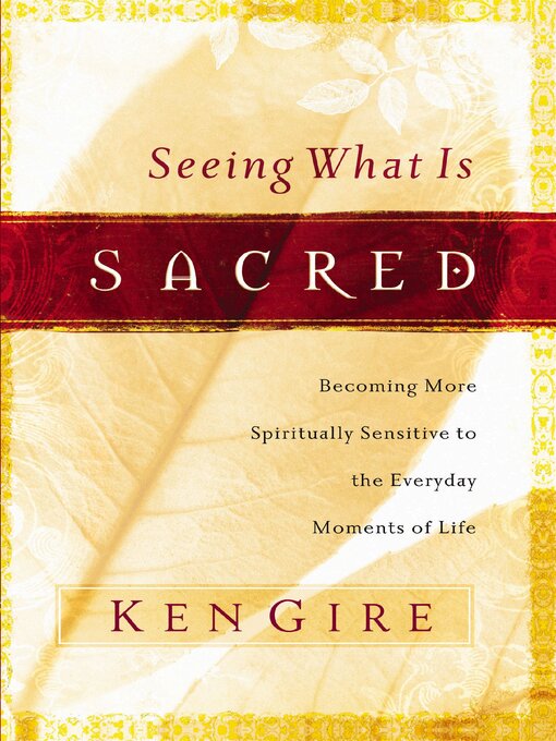 Title details for Seeing What Is Sacred by Ken Gire - Available